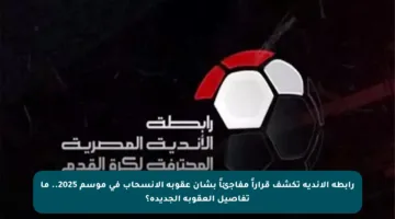 رابطة الأندية تكشف قراراً مفاجئاً بشأن عقوبة الانسحاب في موسم 2025.. ما تفاصيل العقوبة الجديدة؟